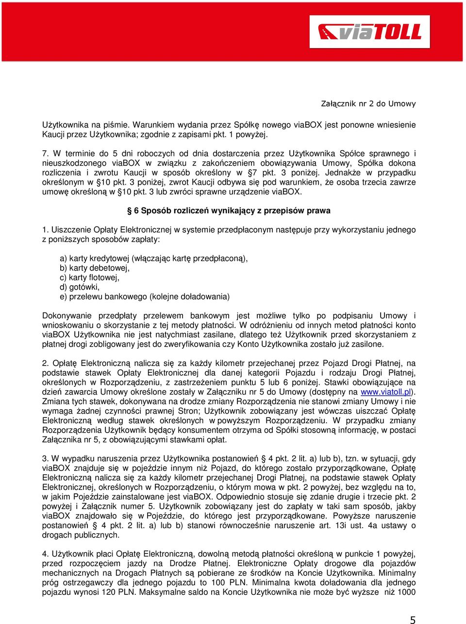 w sposób określony w 7 pkt. 3 poniŝej. JednakŜe w przypadku określonym w 10 pkt. 3 poniŝej, zwrot Kaucji odbywa się pod warunkiem, Ŝe osoba trzecia zawrze umowę określoną w 10 pkt.