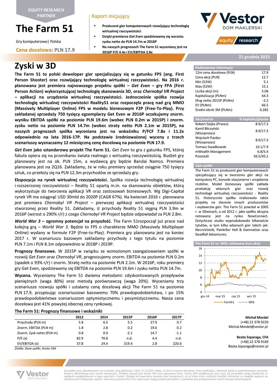 7m w 2016P Na naszych prognozach The Farm 51 wyceniany jest na 2016P P/E 4.4x i EV/EBITDA 2.8x The Farm 51 to polski deweloper gier specjalizujący się w gatunku FPS (ang.