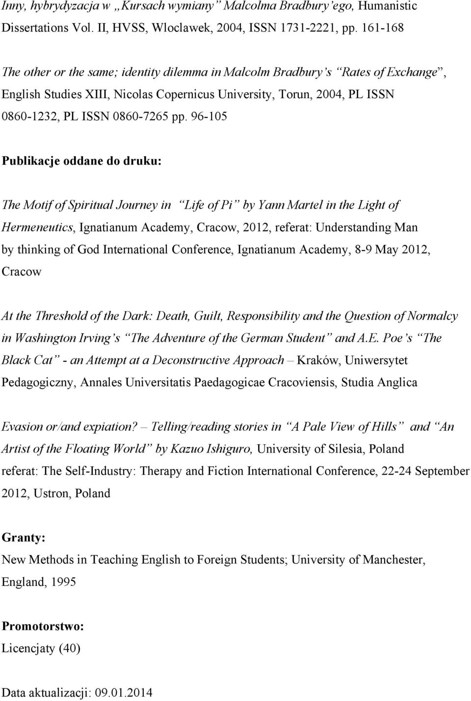 96-105 Publikacje oddane do druku: The Motif of Spiritual Journey in Life of Pi by Yann Martel in the Light of Hermeneutics, Ignatianum Academy, Cracow, 2012, referat: Understanding Man by thinking