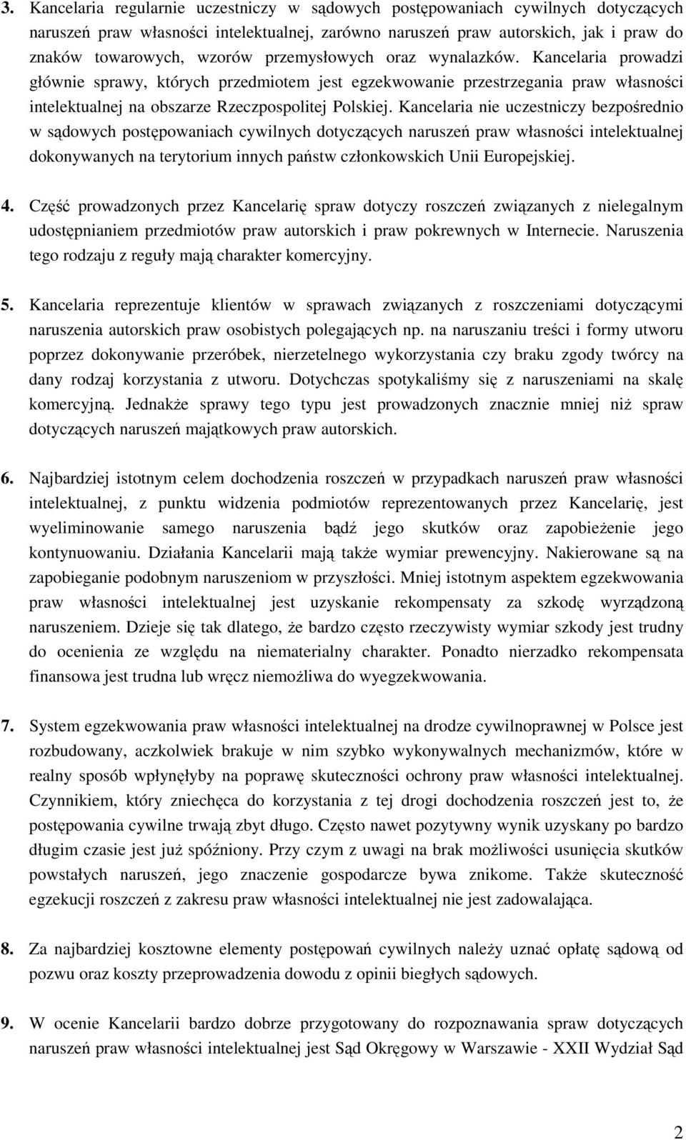 Kancelaria nie uczestniczy bezpośrednio w sądowych postępowaniach cywilnych dotyczących naruszeń praw własności intelektualnej dokonywanych na terytorium innych państw członkowskich Unii Europejskiej.