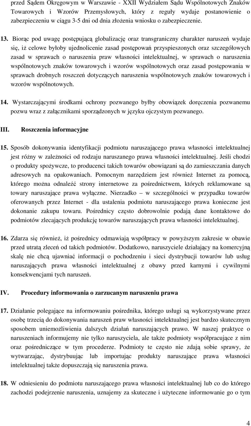 Biorąc pod uwagę postępującą globalizację oraz transgraniczny charakter naruszeń wydaje się, iż celowe byłoby ujednolicenie zasad postępowań przyspieszonych oraz szczegółowych zasad w sprawach o