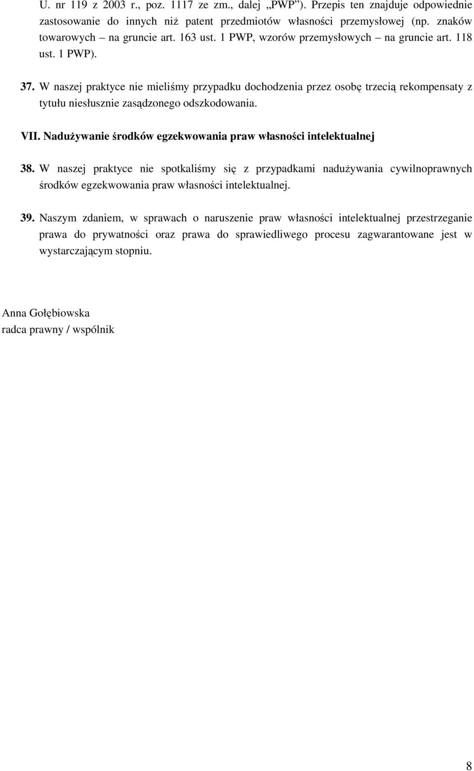 W naszej praktyce nie mieliśmy przypadku dochodzenia przez osobę trzecią rekompensaty z tytułu niesłusznie zasądzonego odszkodowania. VII.