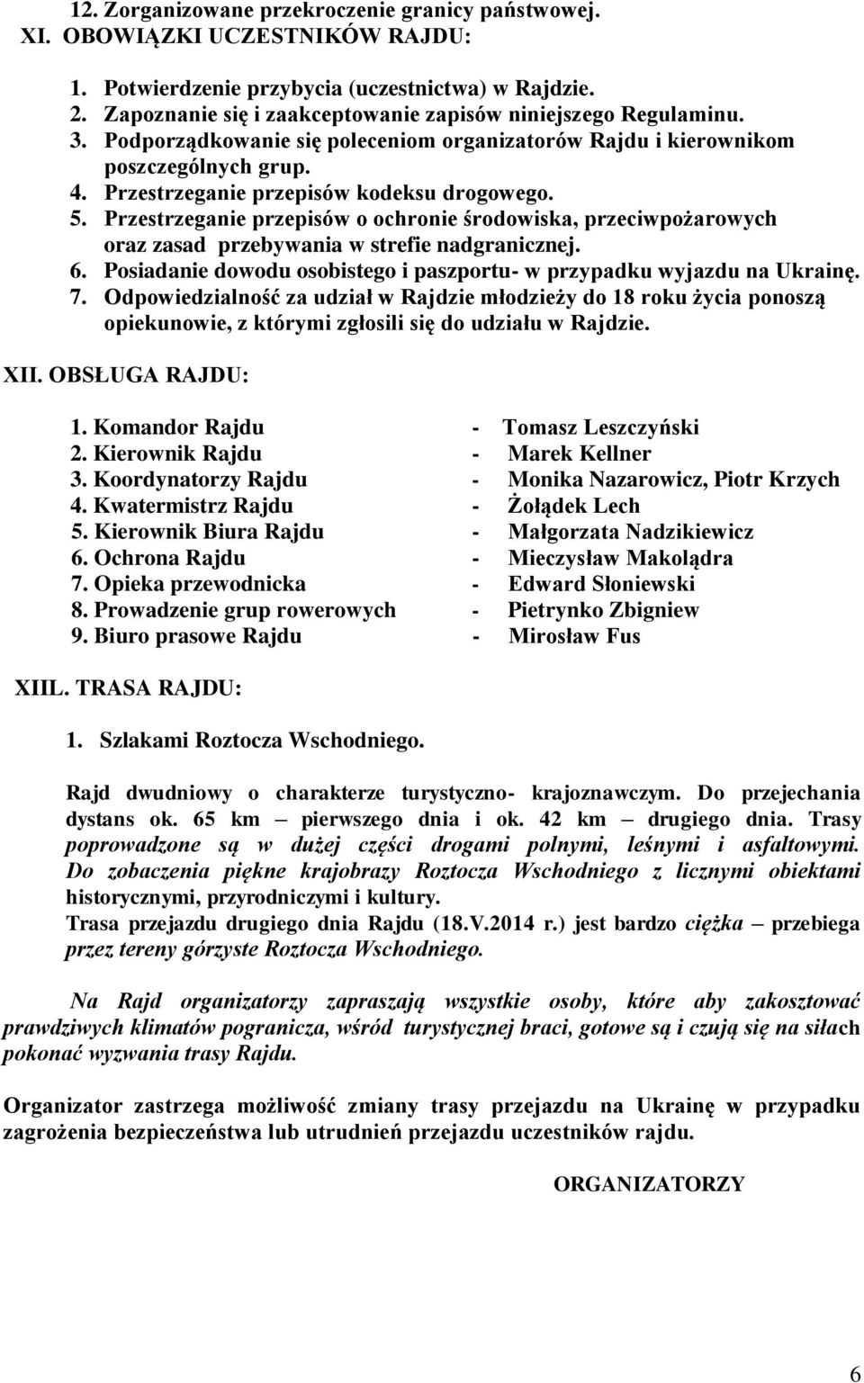 5. Przestrzeganie przepisów o ochronie środowiska, przeciwpożarowych oraz zasad przebywania w strefie nadgranicznej. 6. Posiadanie dowodu osobistego i paszportu- w przypadku wyjazdu na Ukrainę. 7.