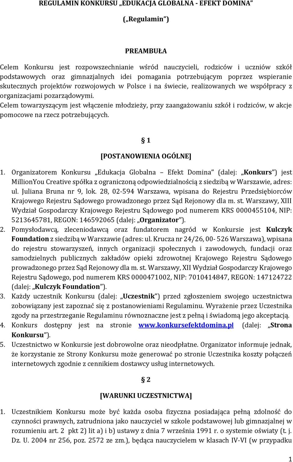 Celem towarzyszącym jest włączenie młodzieży, przy zaangażowaniu szkół i rodziców, w akcje pomocowe na rzecz potrzebujących. 1 [POSTANOWIENIA OGÓLNE] 1.