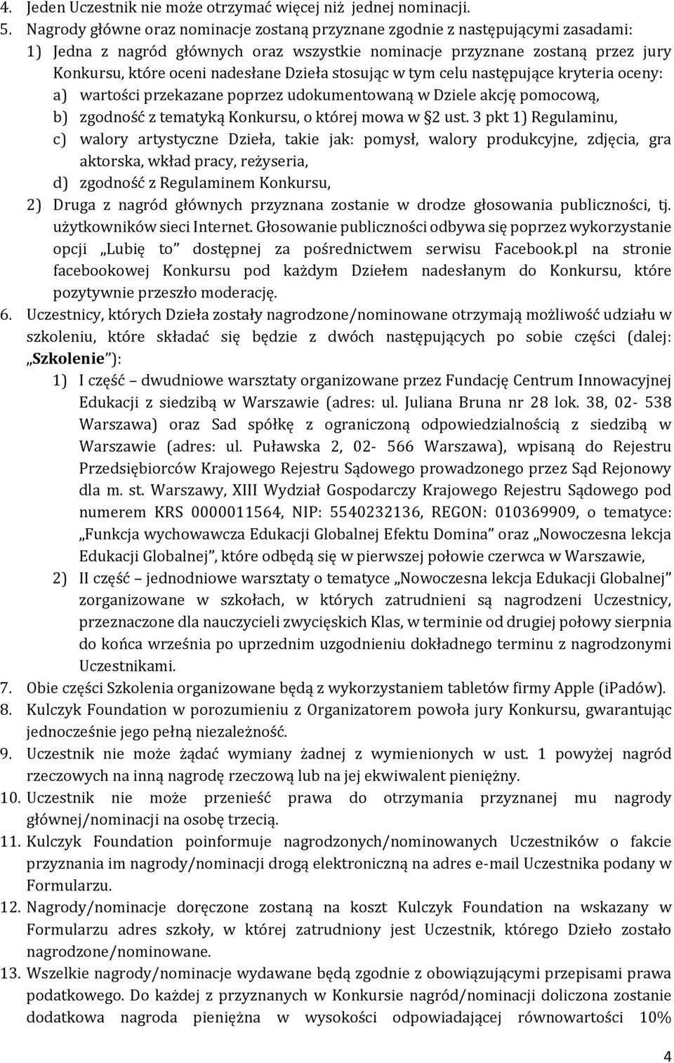 Dzieła stosując w tym celu następujące kryteria oceny: a) wartości przekazane poprzez udokumentowaną w Dziele akcję pomocową, b) zgodność z tematyką Konkursu, o której mowa w 2 ust.