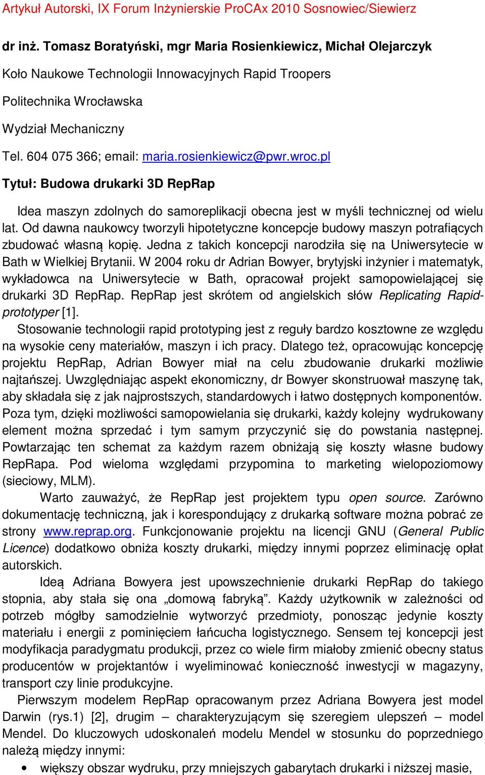 Od dawna naukowcy tworzyli hipotetyczne koncepcje budowy maszyn potrafiących zbudować własną kopi. Jedna z takich koncepcji narodziła si na Uniwersytecie w Bath w Wielkiej Brytanii.