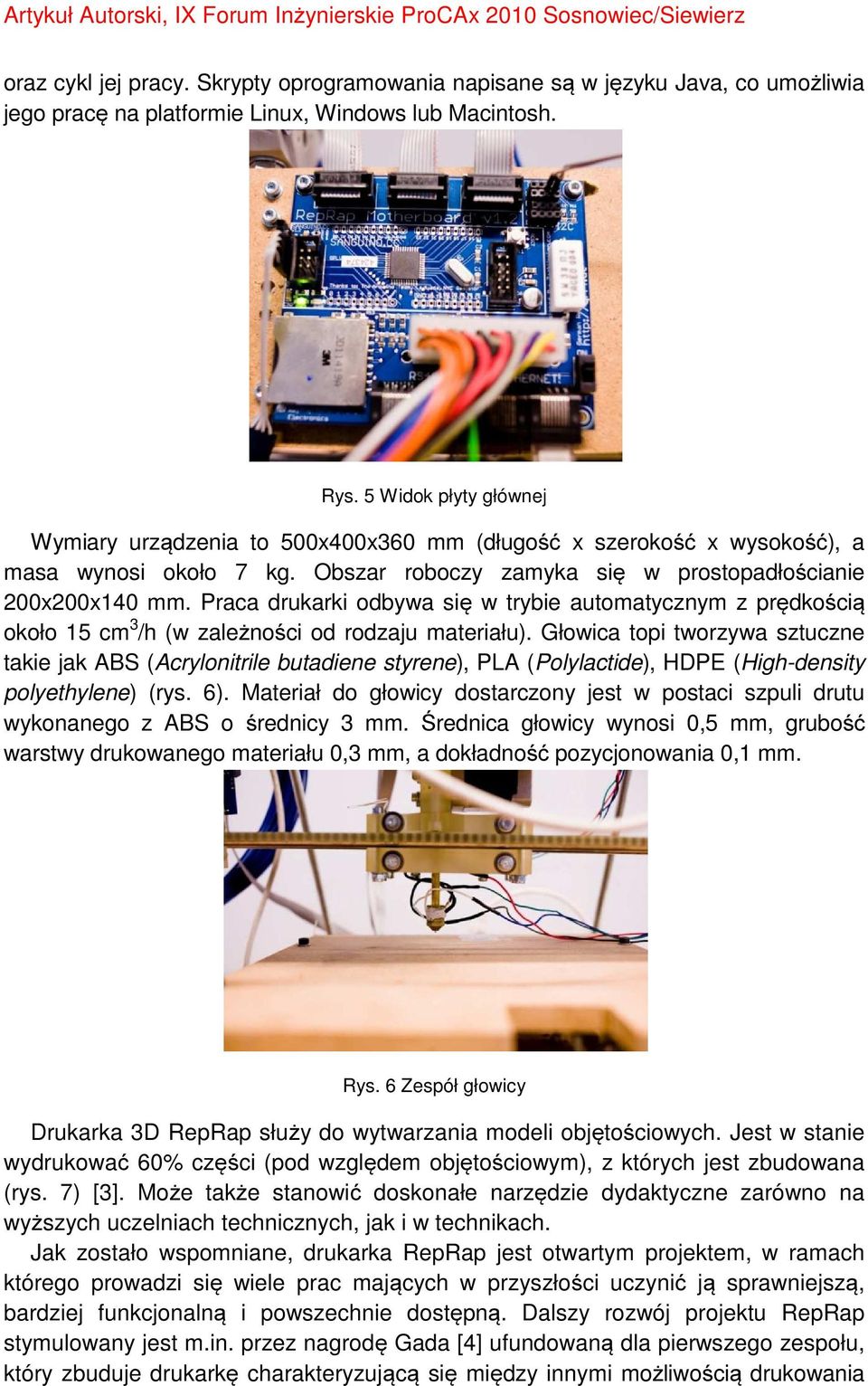 Praca drukarki odbywa si w trybie automatycznym z prdkością około 15 cm 3 /h (w zależności od rodzaju materiału).