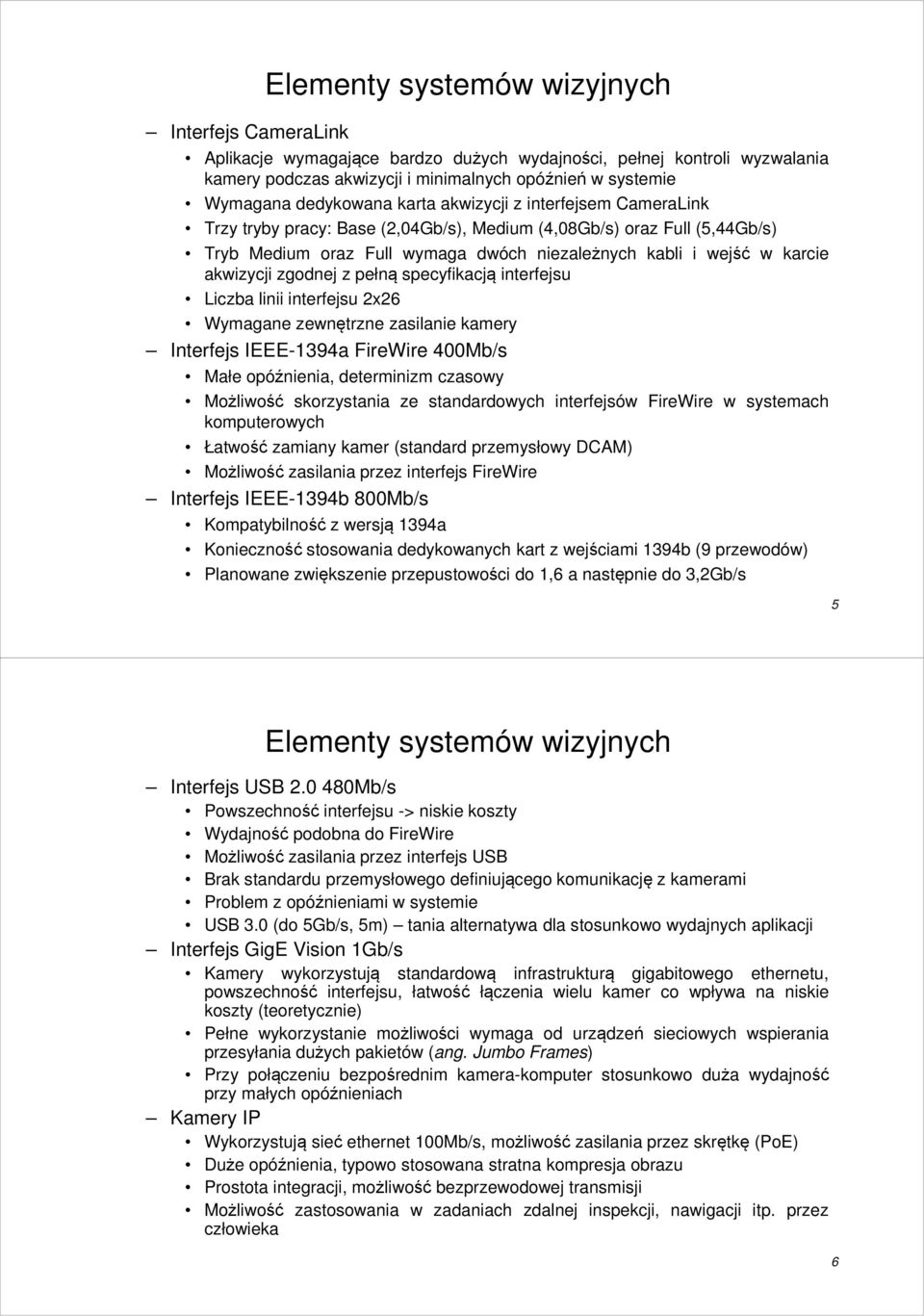 specyfikacją interfejsu Liczba linii interfejsu 2x26 Wymagane zewnętrzne zasilanie kamery Interfejs IEEE-1394a FireWire 400Mb/s Małe opóźnienia, determinizm czasowy Możliwość skorzystania ze