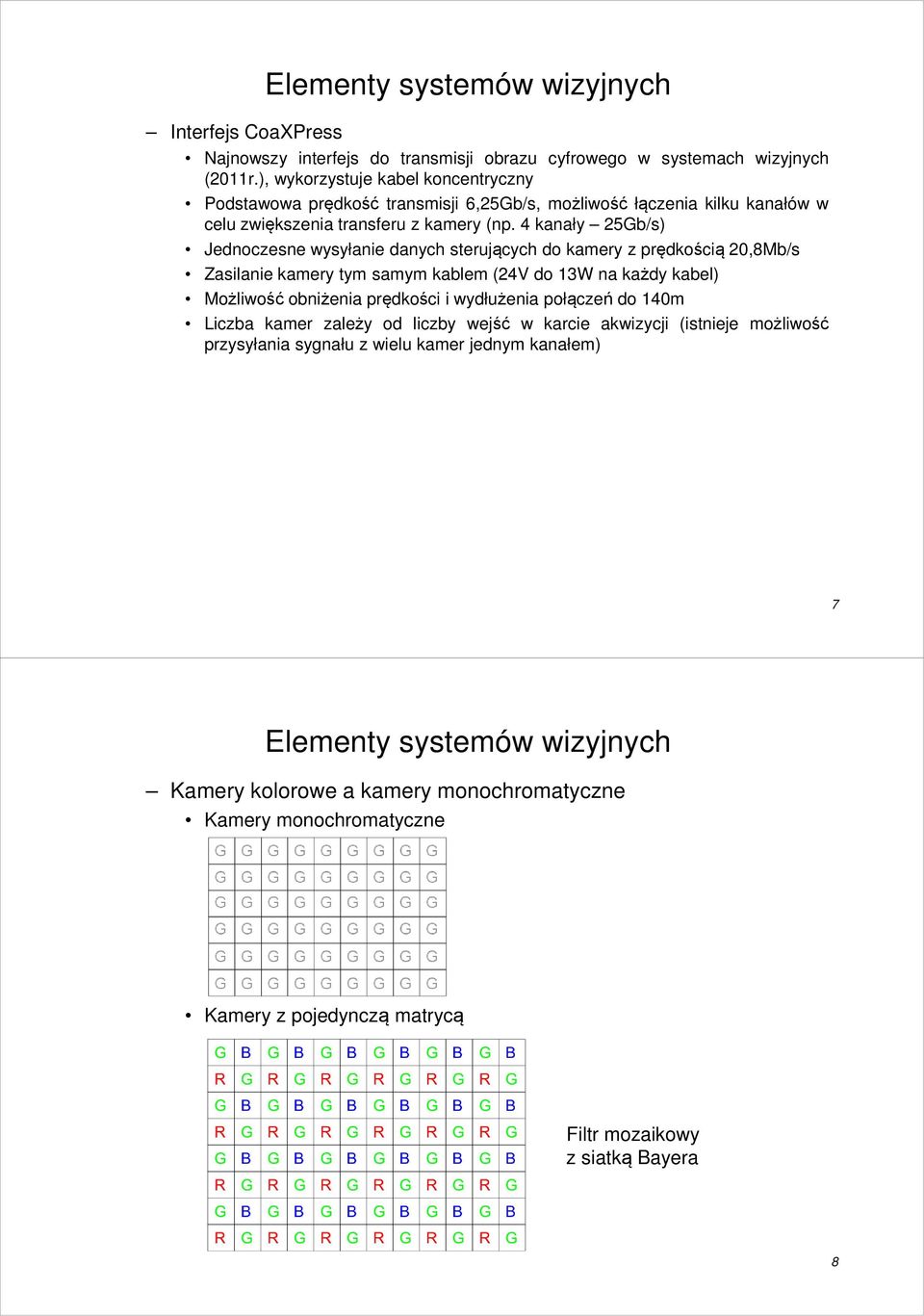 4 kanały 25Gb/s) Jednoczesne wysyłanie danych sterujących do kamery z prędkością 20,8Mb/s Zasilanie kamery tym samym kablem (24V do 13W na każdy kabel) Możliwość obniżenia