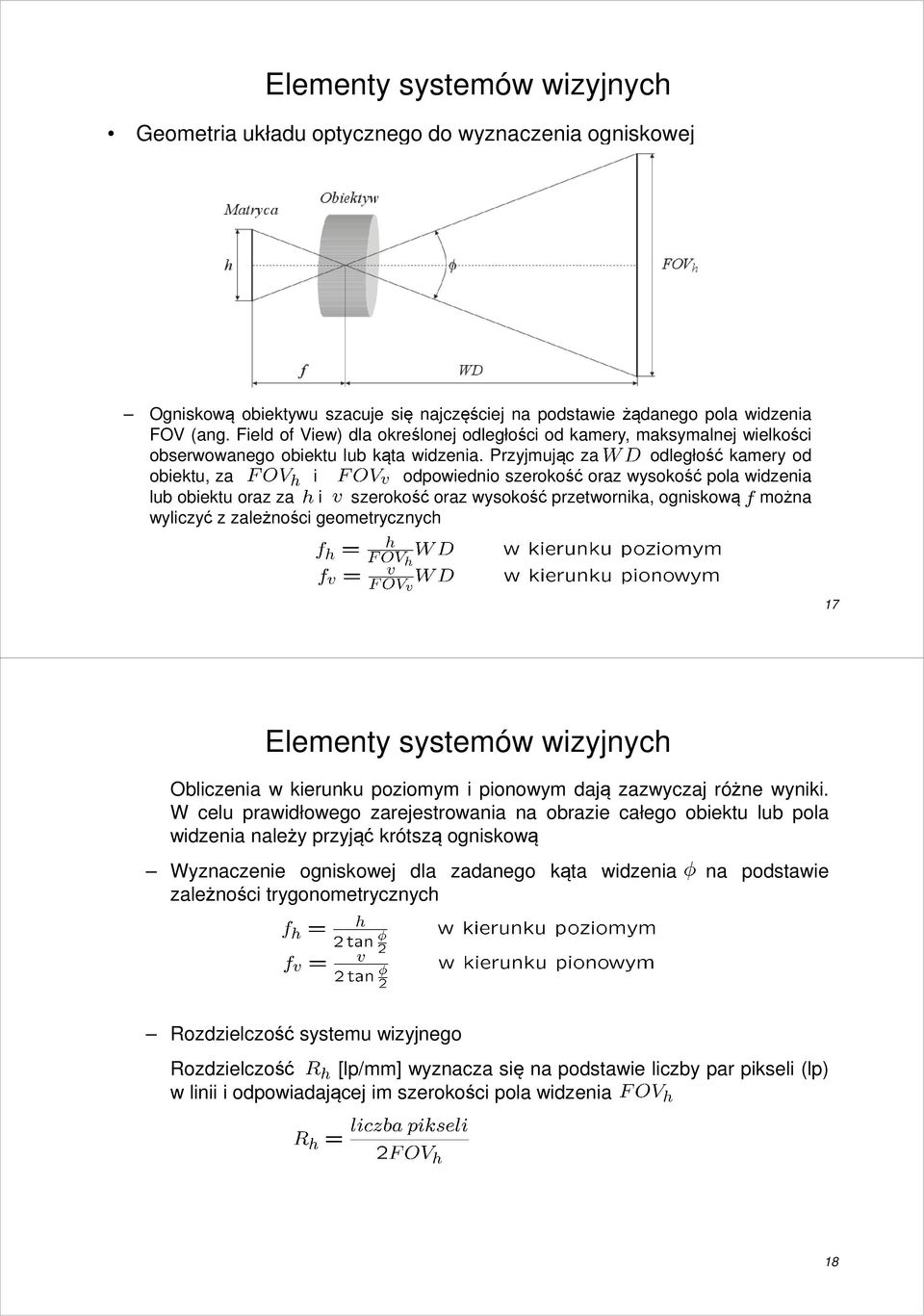 Przyjmując za odległość kamery od obiektu, za i odpowiednio szerokość oraz wysokość pola widzenia lub obiektu oraz za i szerokość oraz wysokość przetwornika, ogniskową można wyliczyć z zależności