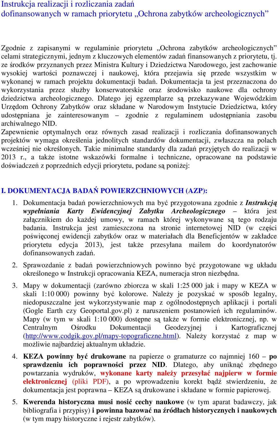 ze środków przyznanych przez Ministra Kultury i Dziedzictwa Narodowego, jest zachowanie wysokiej wartości poznawczej i naukowej, która przejawia się przede wszystkim w wykonanej w ramach projektu