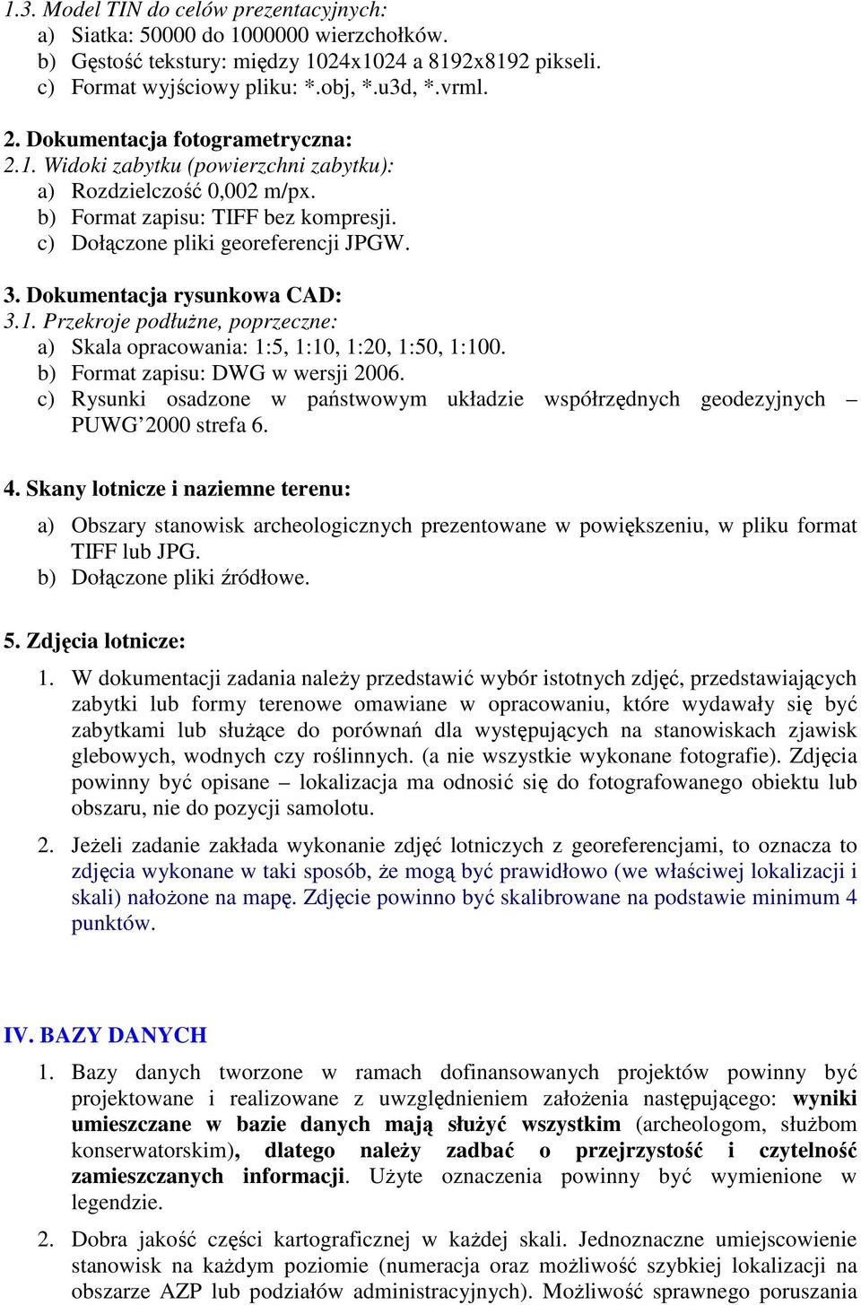 Dokumentacja rysunkowa CAD: 3.1. Przekroje podłużne, poprzeczne: a) Skala opracowania: 1:5, 1:10, 1:20, 1:50, 1:100. b) Format zapisu: DWG w wersji 2006.