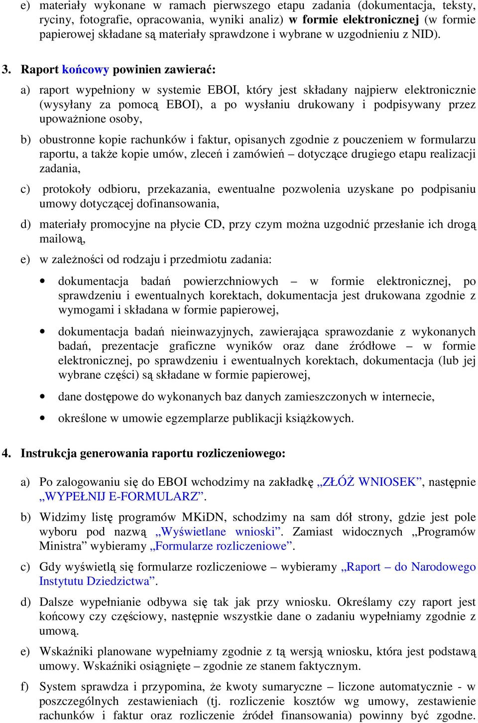 Raport końcowy powinien zawierać: a) raport wypełniony w systemie EBOI, który jest składany najpierw elektronicznie (wysyłany za pomocą EBOI), a po wysłaniu drukowany i podpisywany przez upoważnione