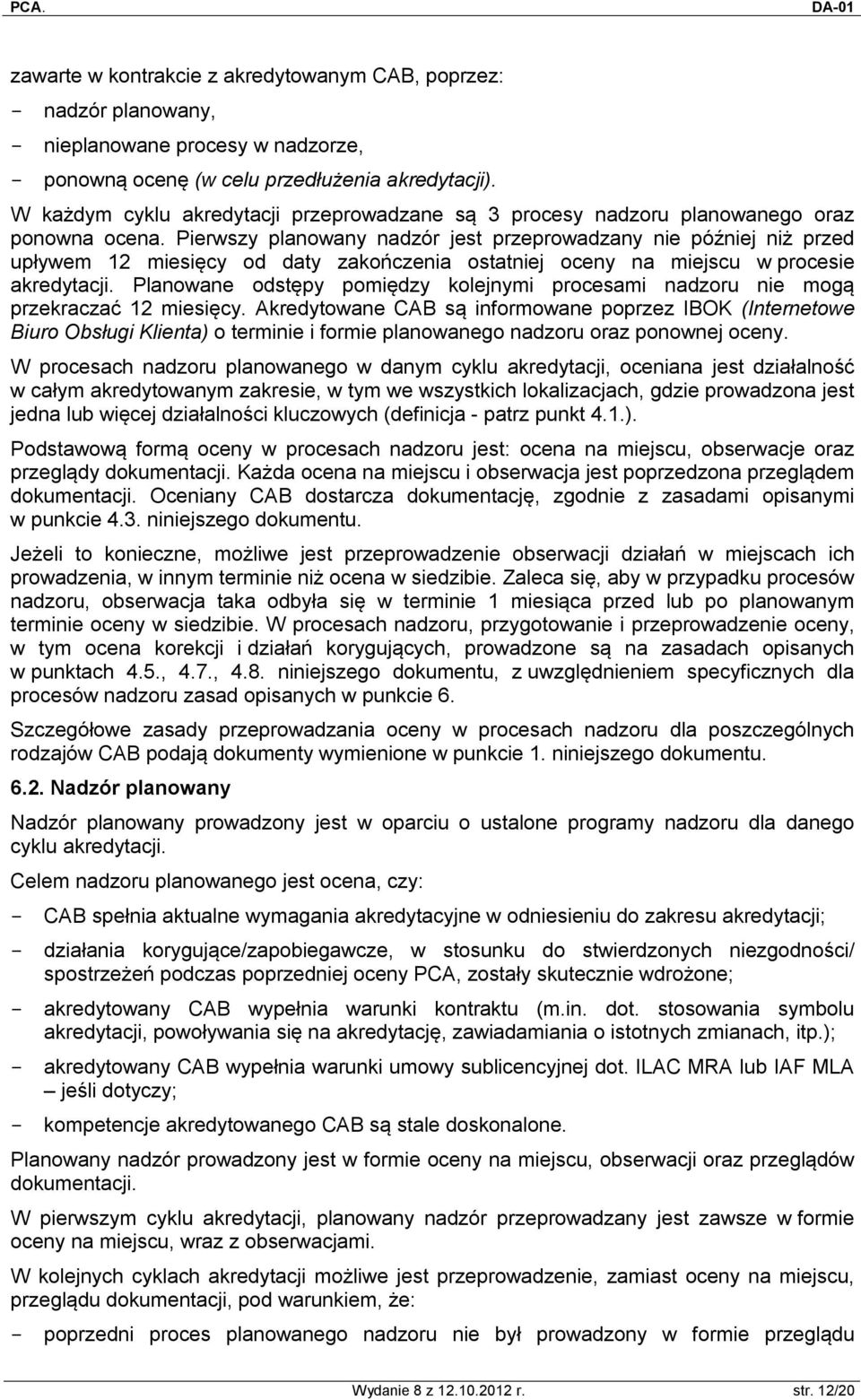 Pierwszy planowany nadzór jest przeprowadzany nie później niż przed upływem 12 miesięcy od daty zakończenia ostatniej oceny na miejscu w procesie akredytacji.