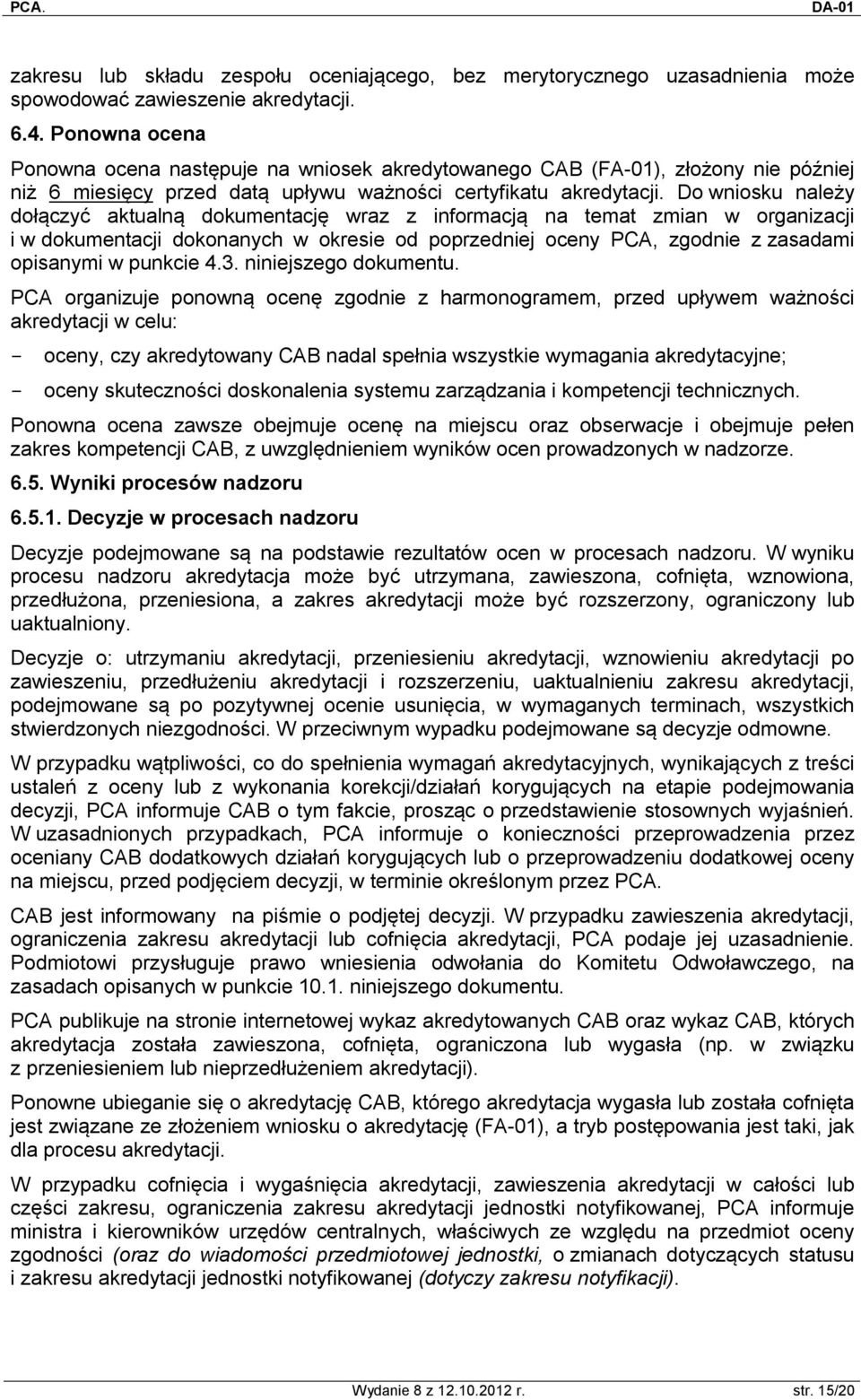 Do wniosku należy dołączyć aktualną dokumentację wraz z informacją na temat zmian w organizacji i w dokumentacji dokonanych w okresie od poprzedniej oceny PCA, zgodnie z zasadami opisanymi w punkcie