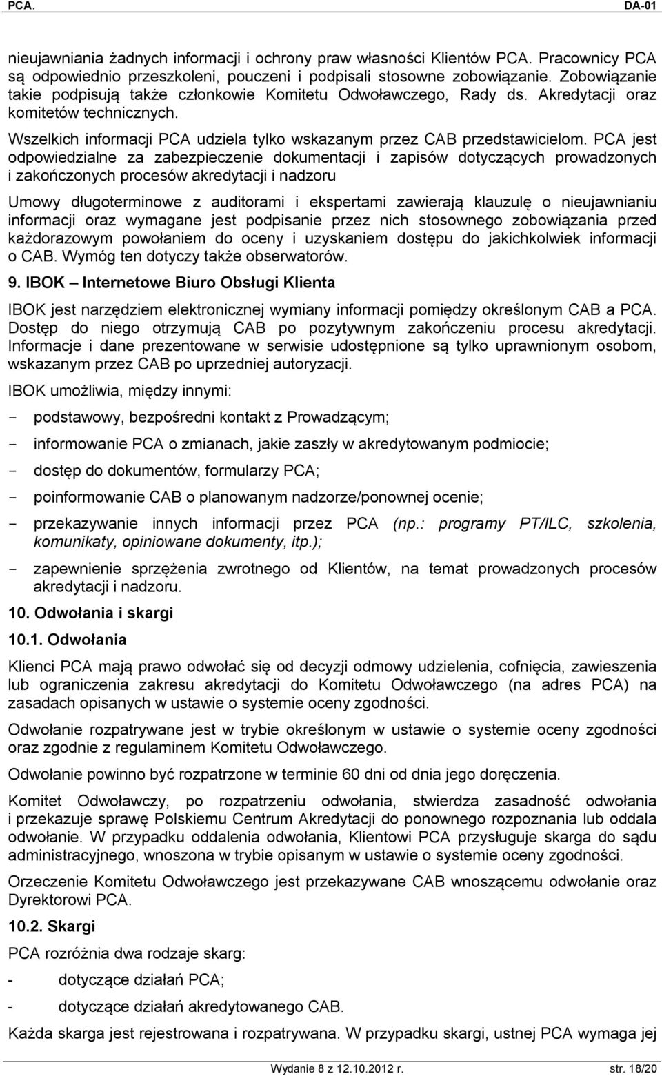 PCA jest odpowiedzialne za zabezpieczenie dokumentacji i zapisów dotyczących prowadzonych i zakończonych procesów akredytacji i nadzoru Umowy długoterminowe z auditorami i ekspertami zawierają