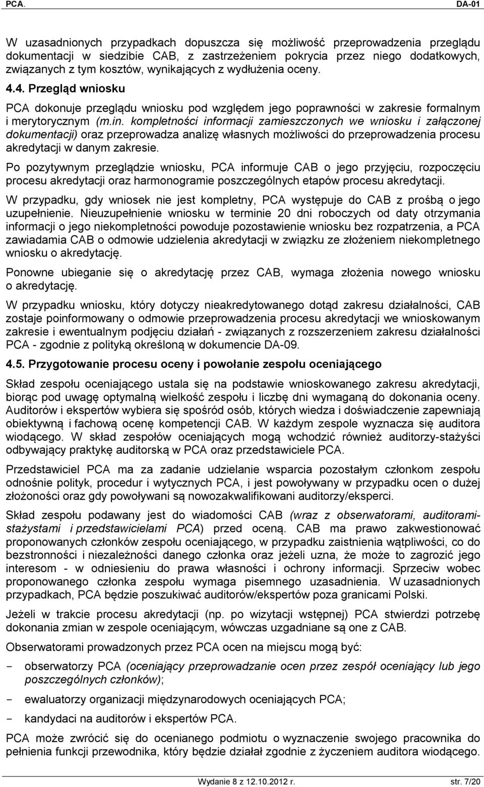 kompletności informacji zamieszczonych we wniosku i załączonej dokumentacji) oraz przeprowadza analizę własnych możliwości do przeprowadzenia procesu akredytacji w danym zakresie.