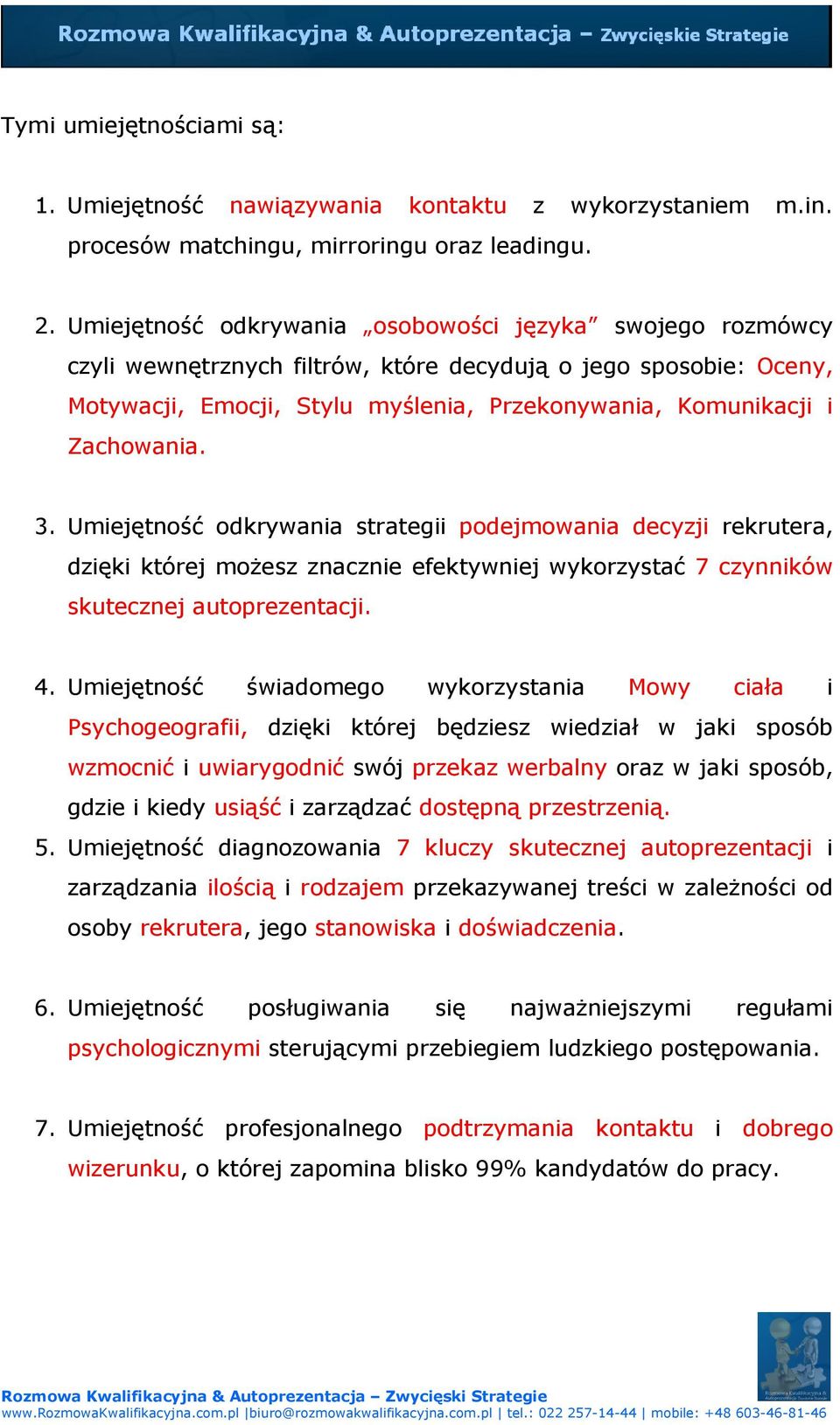 3. Umiejętność odkrywania strategii podejmowania decyzji rekrutera, dzięki której możesz znacznie efektywniej wykorzystać 7 czynników skutecznej autoprezentacji. 4.