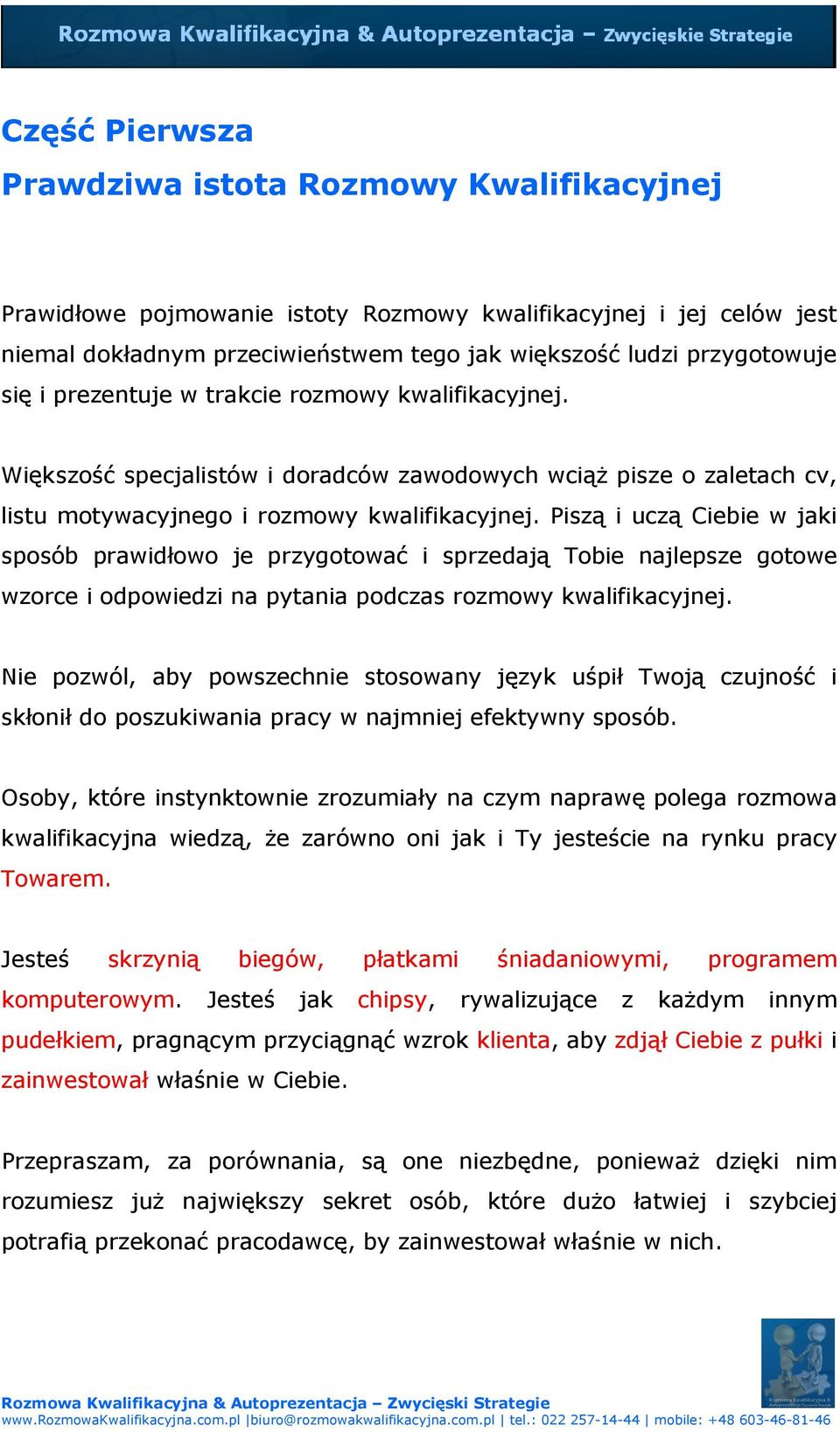 Piszą i uczą Ciebie w jaki sposób prawidłowo je przygotować i sprzedają Tobie najlepsze gotowe wzorce i odpowiedzi na pytania podczas rozmowy kwalifikacyjnej.