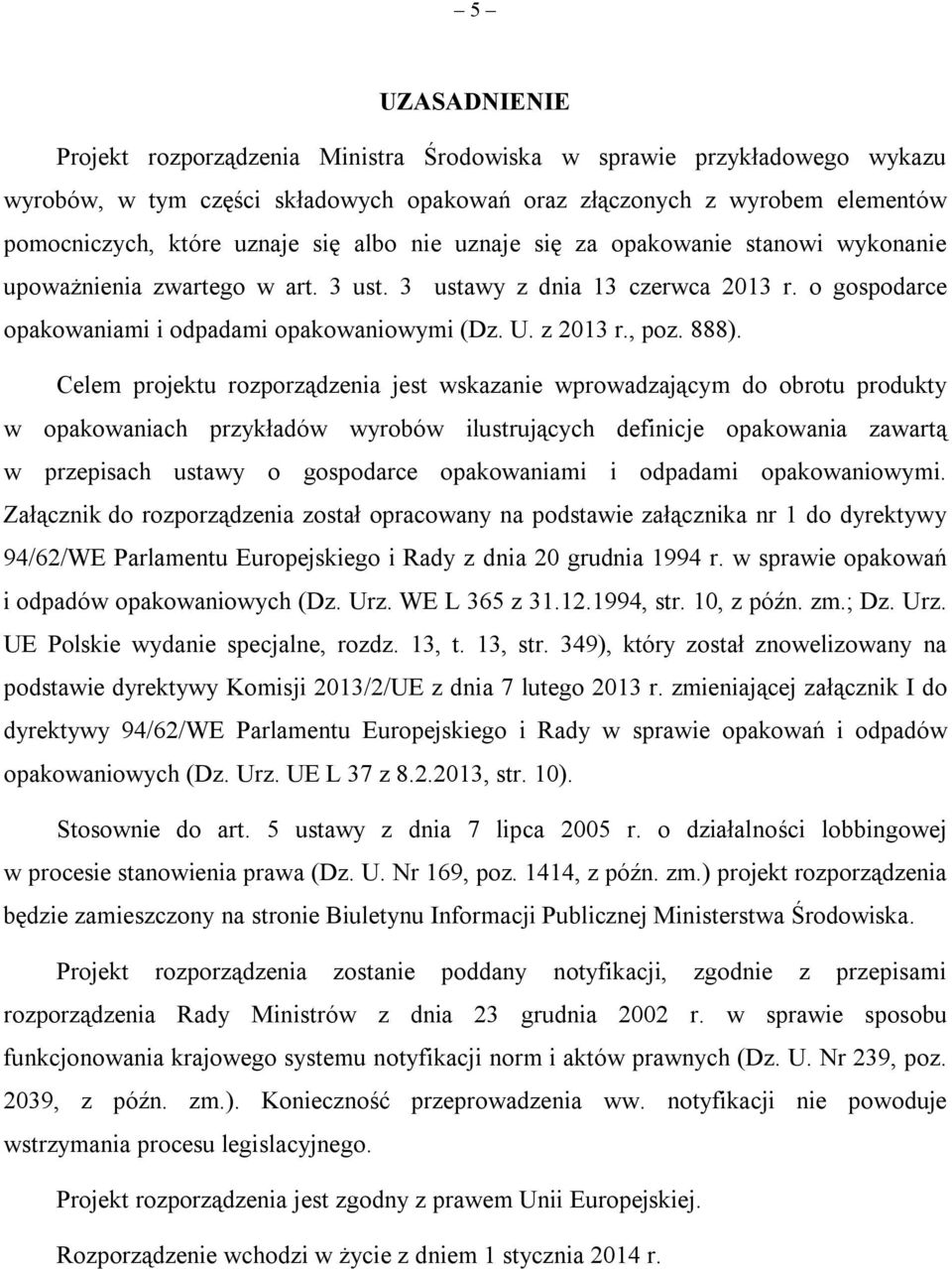 888). Celem projektu rozporządzenia jest wskazanie wprowadzającym do obrotu produkty w opakowaniach przykładów wyrobów ilustrujących definicje opakowania zawartą w przepisach ustawy o gospodarce