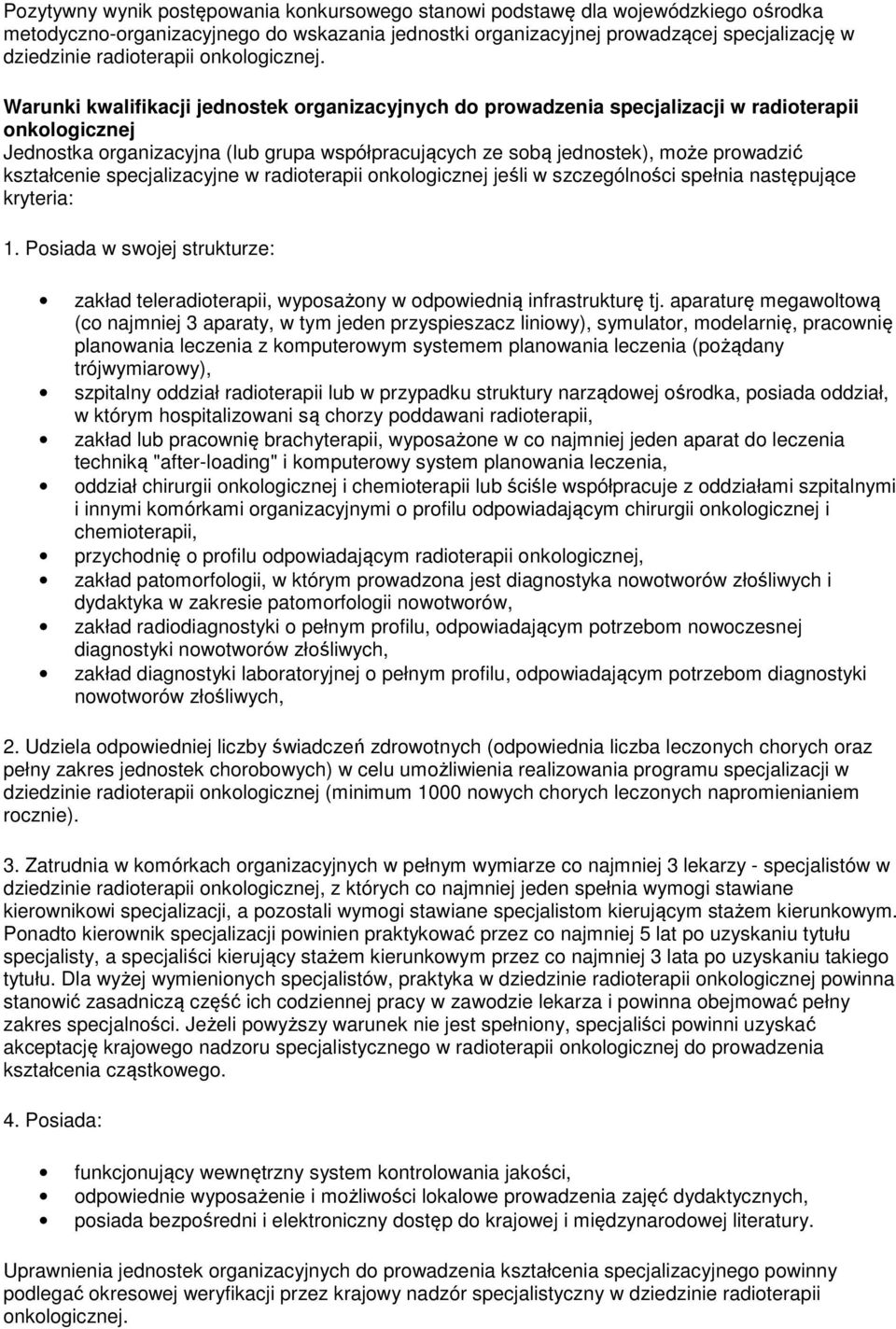 Warunki kwalifikacji jednostek organizacyjnych do prowadzenia specjalizacji w radioterapii onkologicznej Jednostka organizacyjna (lub grupa współpracujących ze sobą jednostek), może prowadzić