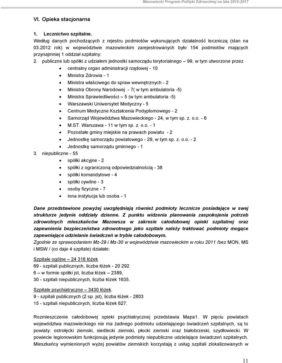 publiczne lub spółki z udziałem jednostki terytorialnego 99, w tym utworzone przez centralny organ administracji rządowej - 10 Ministra Zdrowia - 1 Ministra właściwego do spraw wewnętrznych - 2