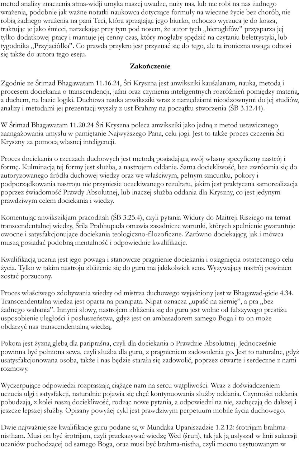 dodatkowej pracy i marnuje jej cenny czas, który mogłaby spędzić na czytaniu beletrystyki, lub tygodnika Przyjaciółka.