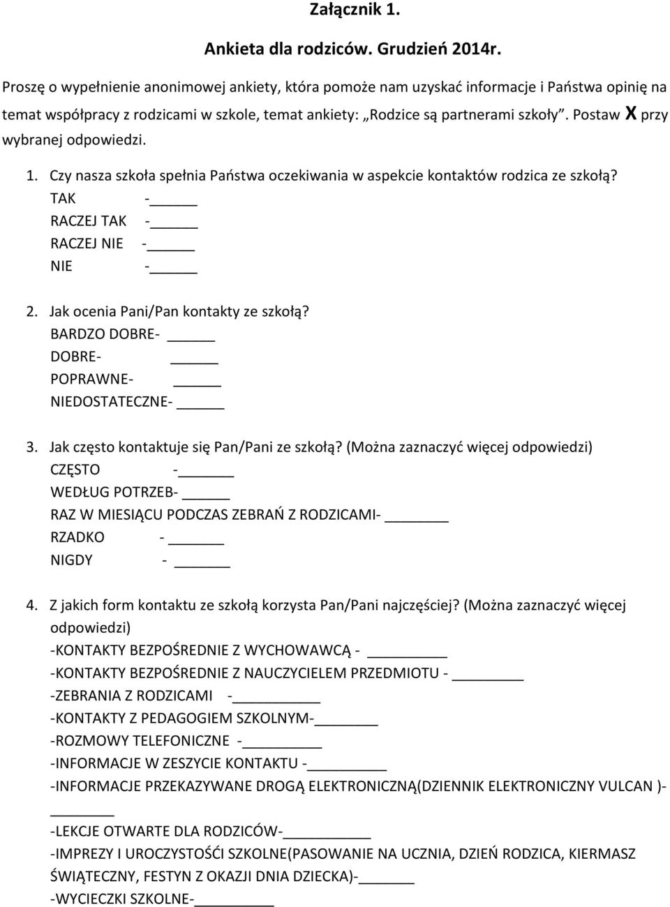 Postaw X przy wybranej odpowiedzi. 1. Czy nasza szkoła spełnia Państwa oczekiwania w aspekcie kontaktów rodzica ze szkołą? TAK - RACZEJ TAK - RACZEJ NIE - NIE - 2.