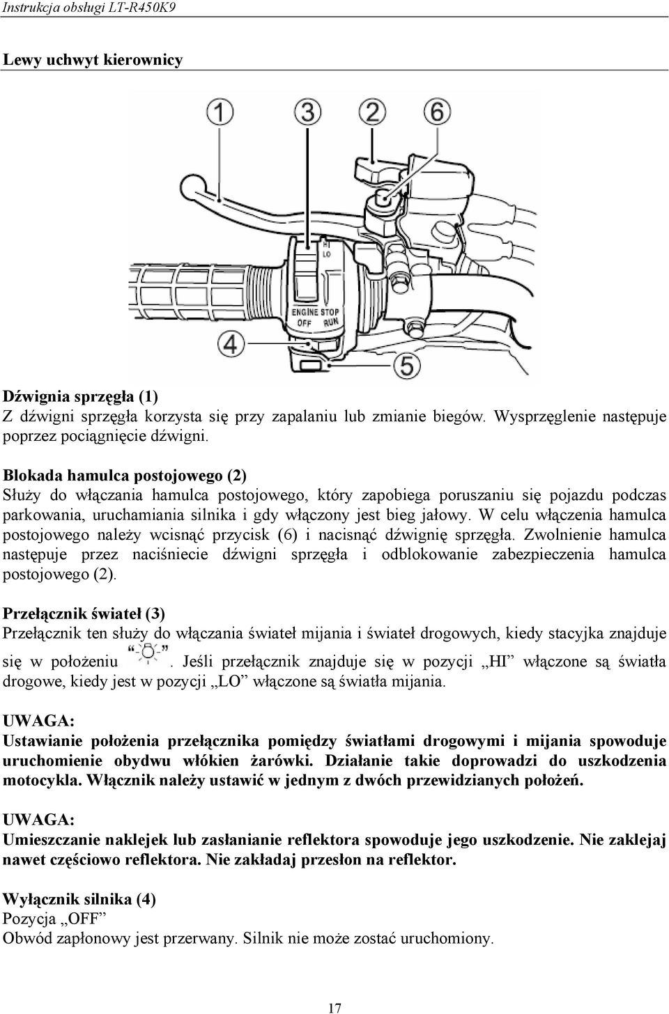 W celu włączenia hamulca postojowego należy wcisnąć przycisk (6) i nacisnąć dźwignię sprzęgła.