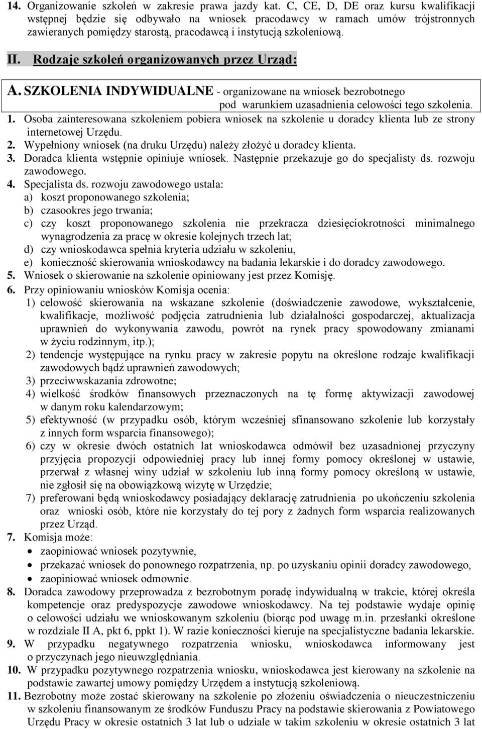 Rodzaje szkoleń organizowanych przez Urząd: A. SZKOLENIA INDYWIDUALNE - organizowane na wniosek bezrobotnego pod warunkiem uzasadnienia celowości tego szkolenia. 1.