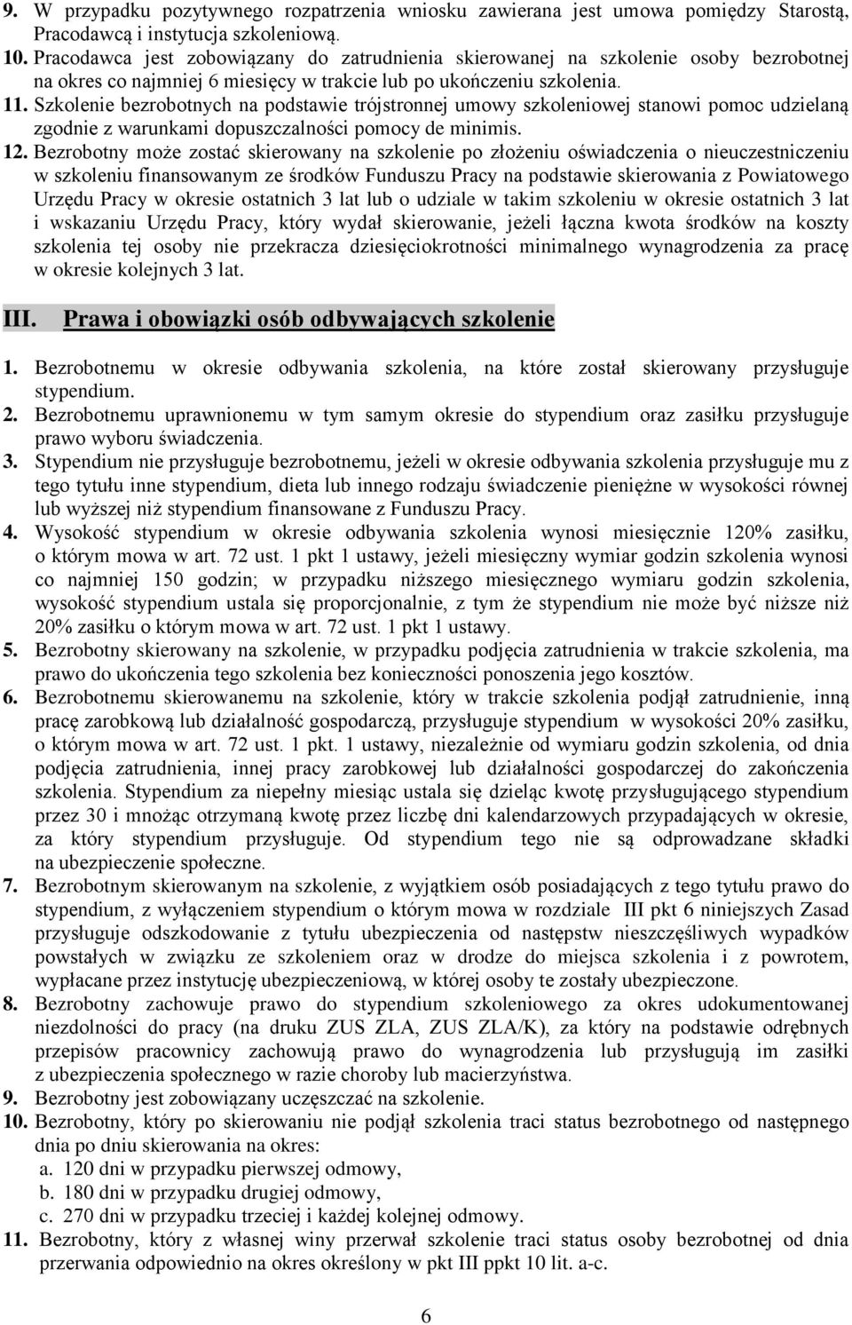 Szkolenie bezrobotnych na podstawie trójstronnej umowy szkoleniowej stanowi pomoc udzielaną zgodnie z warunkami dopuszczalności pomocy de minimis. 12.