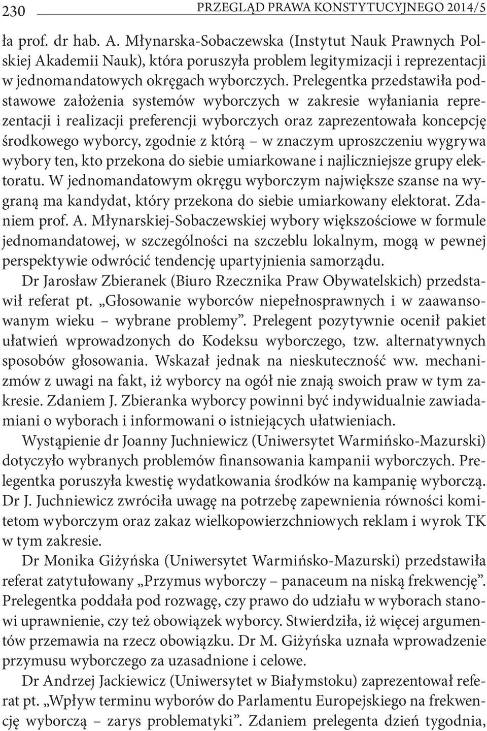 Prelegentka przedstawiła podstawowe założenia systemów wyborczych w zakresie wyłaniania reprezentacji i realizacji preferencji wyborczych oraz zaprezentowała koncepcję środkowego wyborcy, zgodnie z