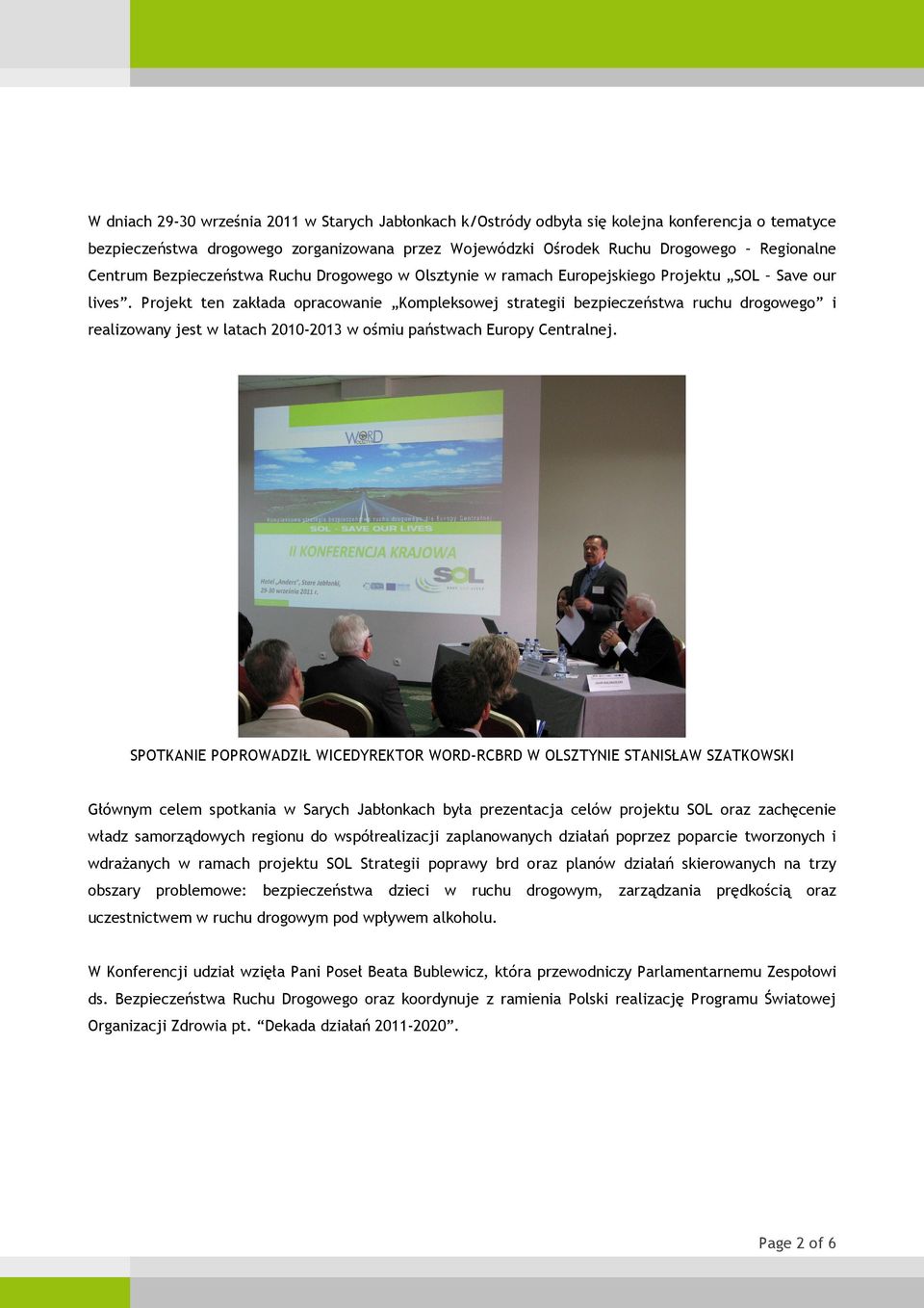 Projekt ten zakłada opracowanie Kompleksowej strategii bezpieczeństwa ruchu drogowego i realizowany jest w latach 2010-2013 w ośmiu państwach Europy Centralnej.