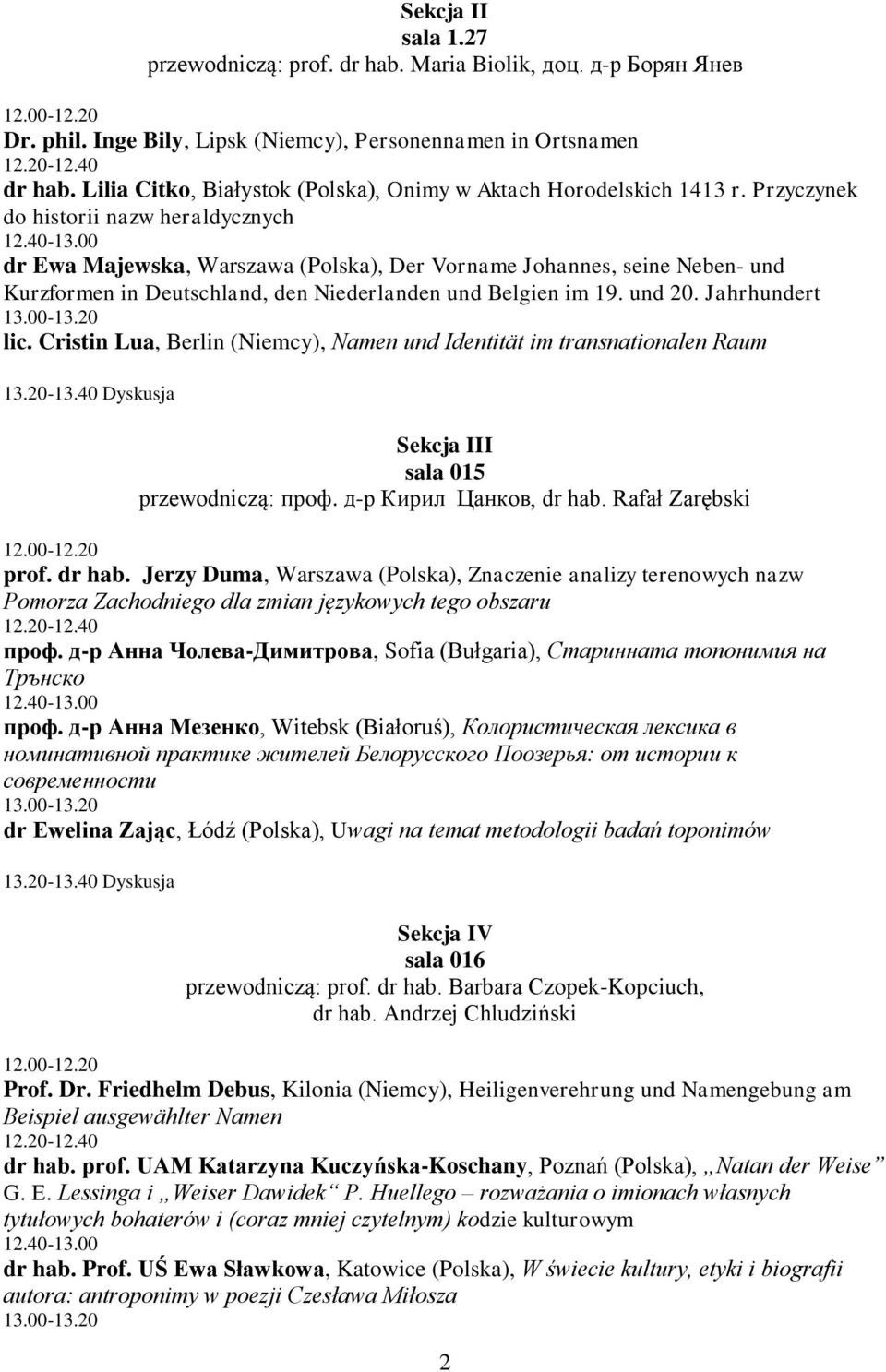 00 dr Ewa Majewska, Warszawa (Polska), Der Vorname Johannes, seine Neben- und Kurzformen in Deutschland, den Niederlanden und Belgien im 19. und 20. Jahrhundert 13.00-13.20 lic.