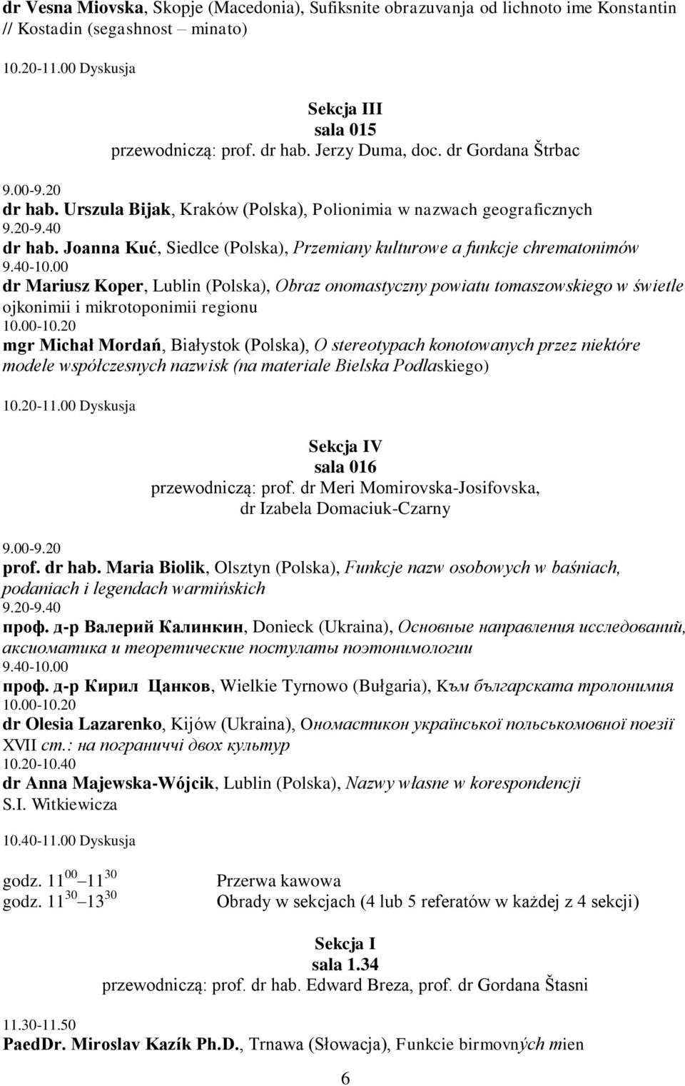 Joanna Kuć, Siedlce (Polska), Przemiany kulturowe a funkcje chrematonimów dr Mariusz Koper, Lublin (Polska), Obraz onomastyczny powiatu tomaszowskiego w świetle ojkonimii i mikrotoponimii regionu 10.