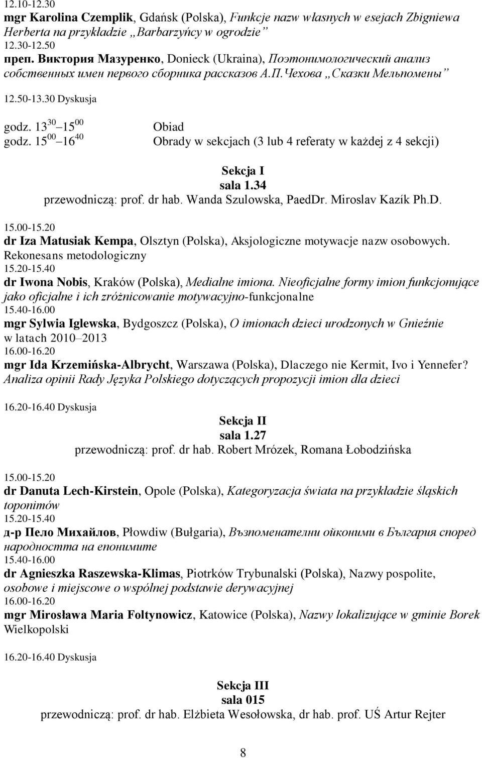 15 00 16 40 Obiad Obrady w sekcjach (3 lub 4 referaty w każdej z 4 sekcji) przewodniczą: prof. dr hab. Wanda Szulowska, PaedDr. Miroslav Kazík Ph.D. 15.00-15.