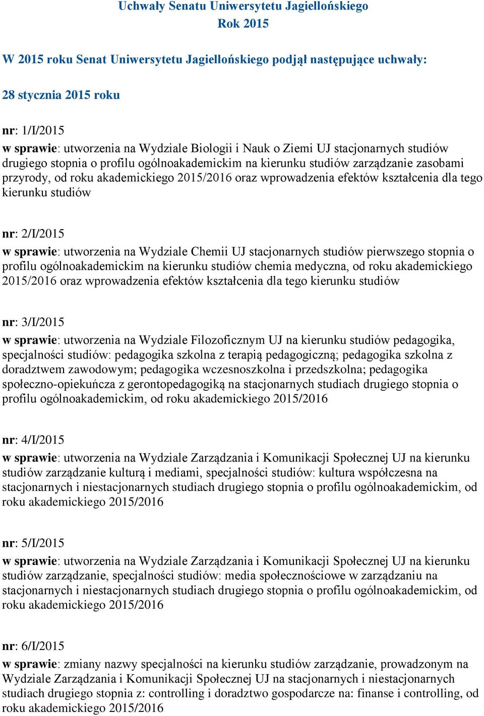 efektów kształcenia dla tego kierunku studiów nr: 2/I/2015 w sprawie: utworzenia na Wydziale Chemii UJ stacjonarnych studiów pierwszego stopnia o profilu ogólnoakademickim na kierunku studiów chemia