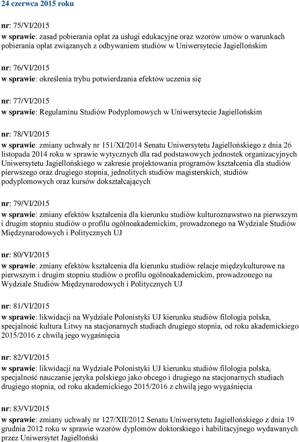 uchwały nr 151/XI/2014 Senatu Uniwersytetu Jagiellońskiego z dnia 26 listopada 2014 roku w sprawie wytycznych dla rad podstawowych jednostek organizacyjnych Uniwersytetu Jagiellońskiego w zakresie