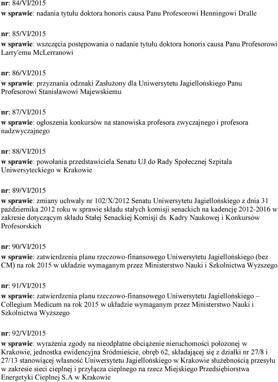 ogłoszenia konkursów na stanowiska profesora zwyczajnego i profesora nadzwyczajnego nr: 88/VI/2015 w sprawie: powołania przedstawiciela Senatu UJ do Rady Społecznej Szpitala Uniwersyteckiego w