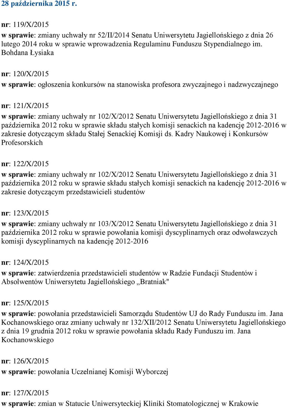 Bohdana Łysiaka nr: 120/X/2015 w sprawie: ogłoszenia konkursów na stanowiska profesora zwyczajnego i nadzwyczajnego nr: 121/X/2015 zakresie dotyczącym składu Stałej Senackiej Komisji ds.