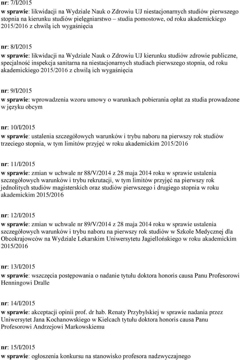 stopnia, od roku akademickiego 2015/2016 z chwilą ich wygaśnięcia nr: 9/I/2015 w sprawie: wprowadzenia wzoru umowy o warunkach pobierania opłat za studia prowadzone w języku obcym nr: 10/I/2015 w