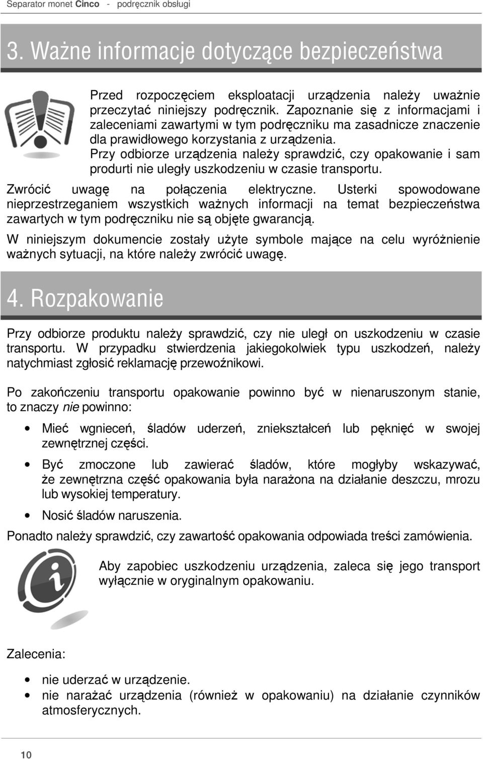 Przy odbiorze urządzenia należy sprawdzić, czy opakowanie i sam produrti nie uległy uszkodzeniu w czasie transportu. Zwrócić uwagę na połączenia elektryczne.