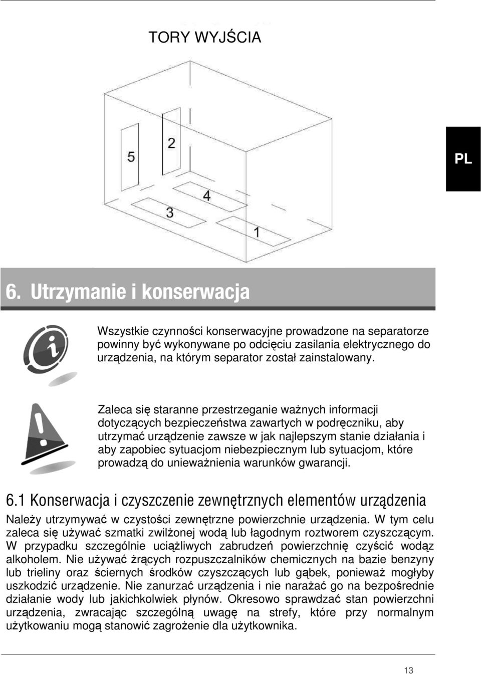 Zaleca się staranne przestrzeganie ważnych informacji dotyczących bezpieczeństwa zawartych w podręczniku, aby utrzymać urządzenie zawsze w jak najlepszym stanie działania i aby zapobiec sytuacjom