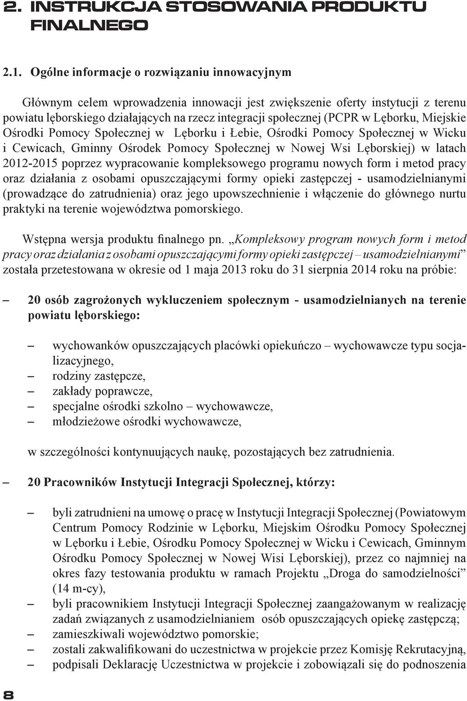 Lęborku, Miejskie Ośrodki Pomocy Społecznej w Lęborku i Łebie, Ośrodki Pomocy Społecznej w Wicku i Cewicach, Gminny Ośrodek Pomocy Społecznej w Nowej Wsi Lęborskiej) w latach 2012-2015 poprzez