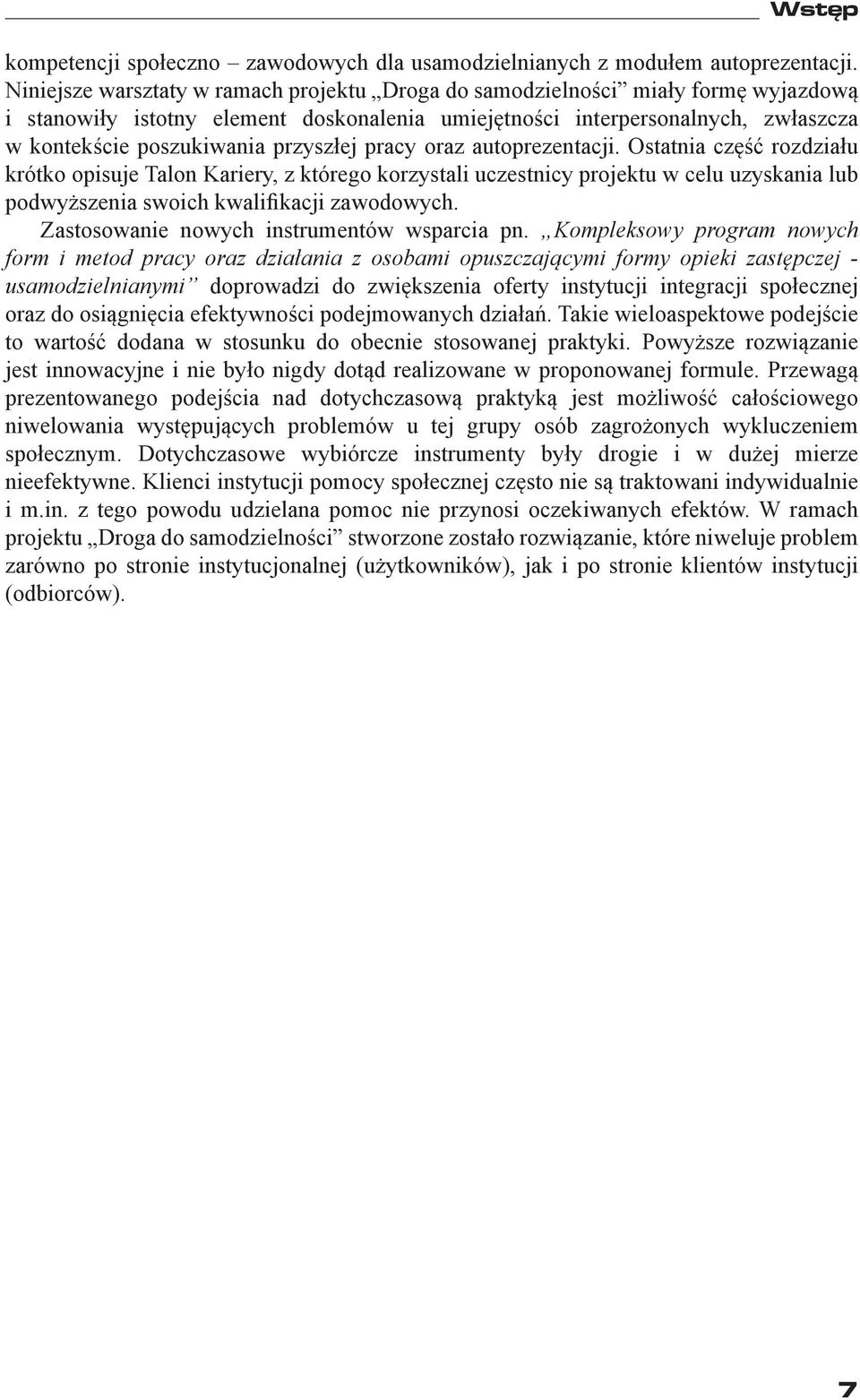 przyszłej pracy oraz autoprezentacji. Ostatnia część rozdziału krótko opisuje Talon Kariery, z którego korzystali uczestnicy projektu w celu uzyskania lub podwyższenia swoich kwalifikacji zawodowych.