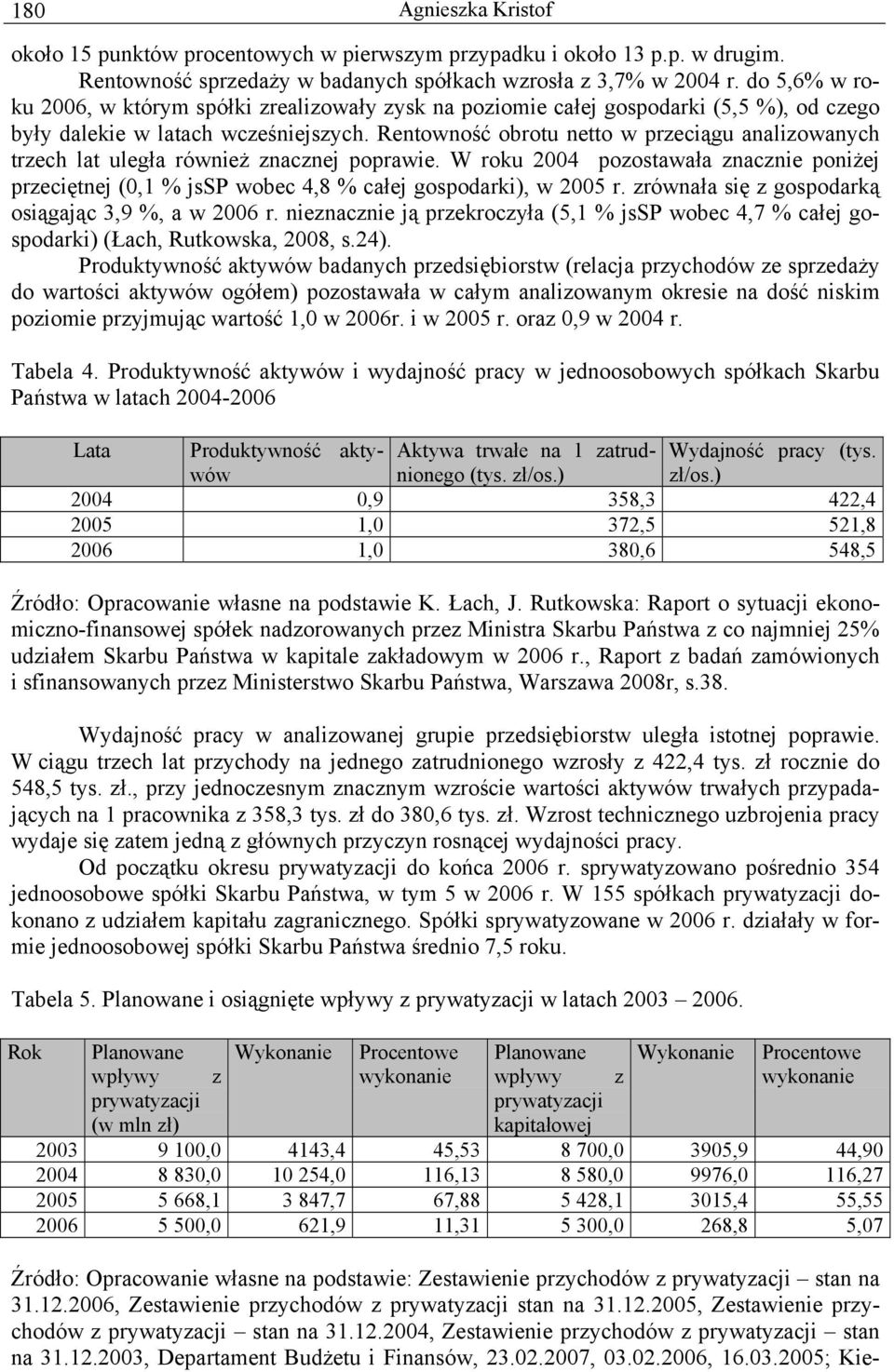 Rentowność obrotu netto w przeciągu analizowanych trzech lat uległa również znacznej poprawie. W roku 2004 pozostawała znacznie poniżej przeciętnej (0,1 % jssp wobec 4,8 % całej gospodarki), w 2005 r.