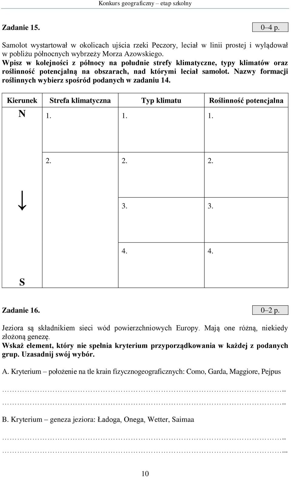 Nazwy formacji roślinnych wybierz spośród podanych w zadaniu 14. Kierunek Strefa klimatyczna Typ klimatu Roślinność potencjalna N 1. 1. 1. 2. 2. 2. 3. 3. 4. 4. S Zadanie 16. 0 2 p.