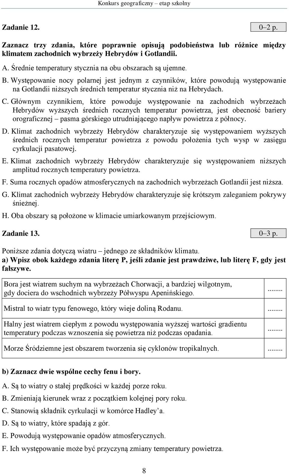 Występowanie nocy polarnej jest jednym z czynników, które powodują występowanie na Gotlandii niższych średnich temperatur stycznia niż na Hebrydach. C.