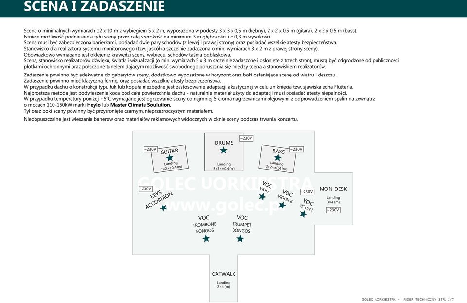 Scena musi być zabezpieczona barierkami, posiadać dwie pary schodów (z lewej i prawej strony) oraz posiadać wszelkie atesty bezpieczeństwa. Stanowisko dla realizatora systemu monitorowego (tzw.