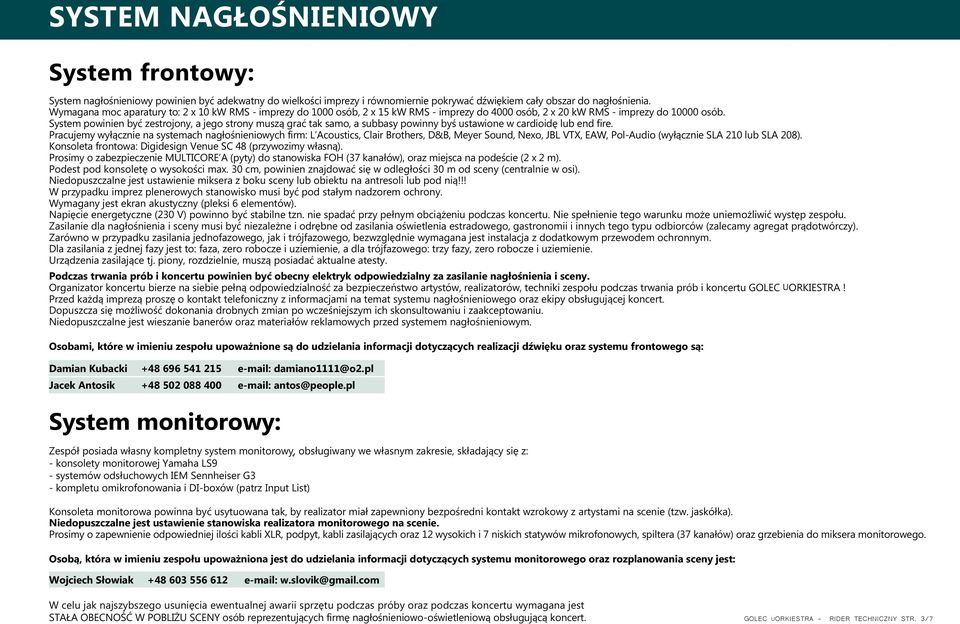 System powinien być zestrojony, a jego strony muszą grać tak samo, a subbasy powinny byś ustawione w cardioide lub end fire.